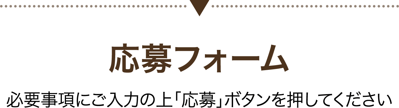 応募フォーム 必要事項にご入力の上「応募」ボタンを押してください