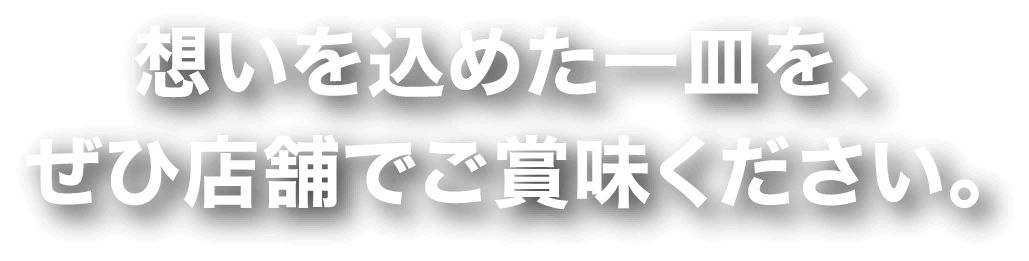 想いを込めた一皿を、ぜひ店舗でご賞味ください。